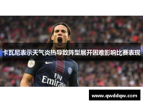 卡瓦尼表示天气炎热导致阵型展开困难影响比赛表现